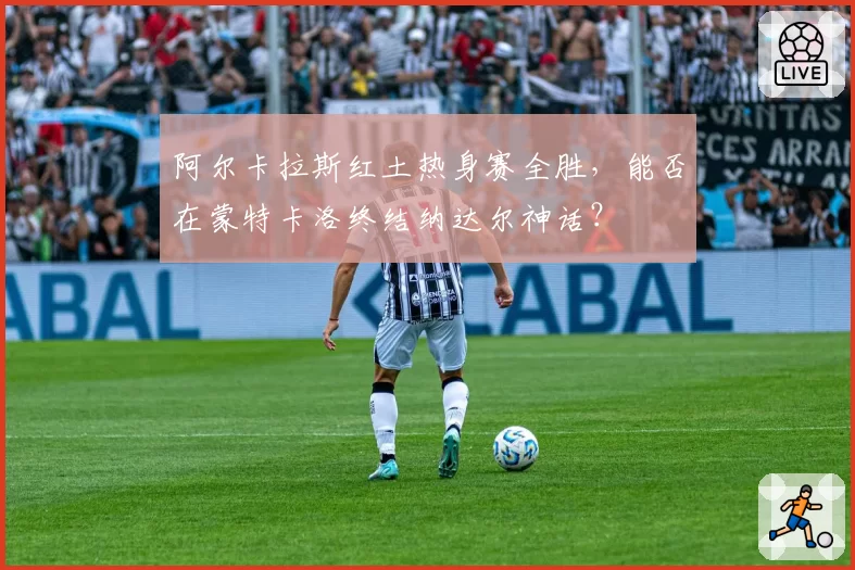 阿尔卡拉斯红土热身赛全胜，能否在蒙特卡洛终结纳达尔神话？