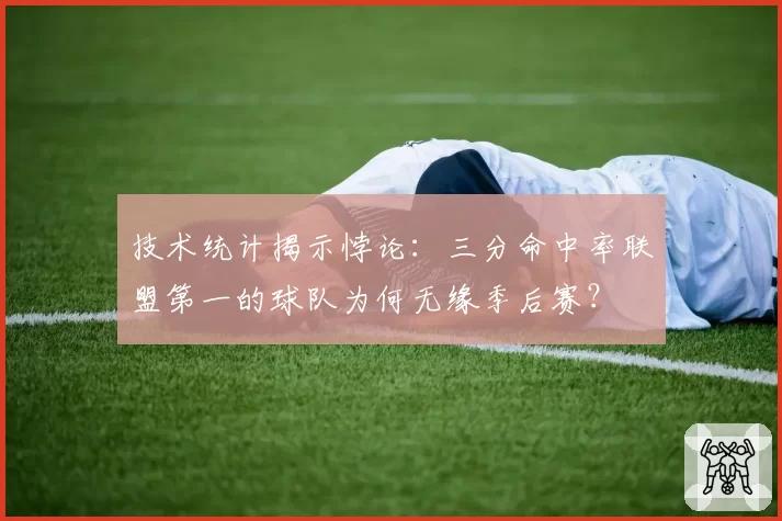 技术统计揭示悖论：三分命中率联盟第一的球队为何无缘季后赛？