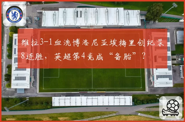 维拉3-1血洗博洛尼亚埃梅里创纪录8连胜，英超第4竟成“备胎”？