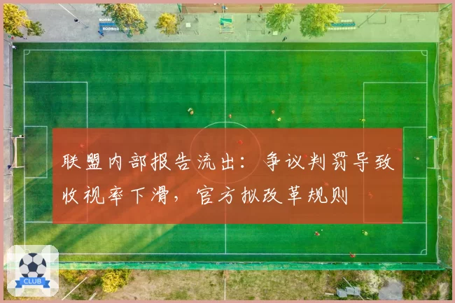 联盟内部报告流出：争议判罚导致收视率下滑，官方拟改革规则